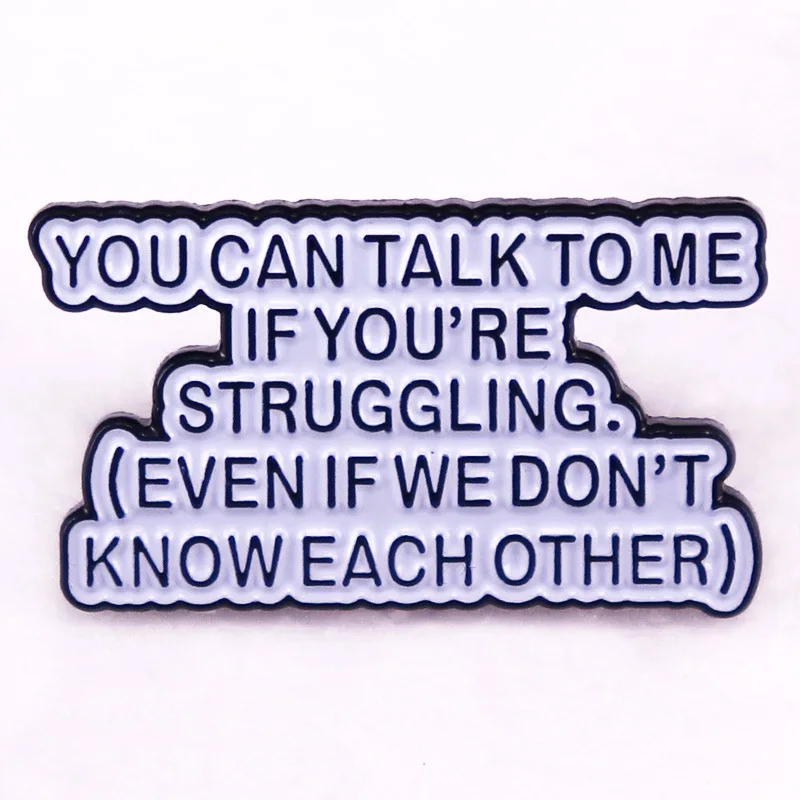 

You Can Talk To Me If You‘re Struggling，Even If We Don’t Know Each Other Letter Metal Enamel Backpack Bag Lapel Badge Brooch Pin