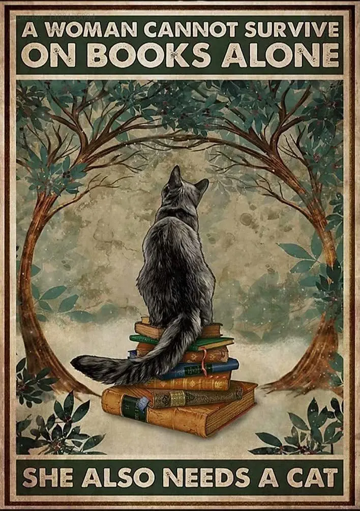 

Cat Vintage Metal Tin Sign A Woman Cannot Survive On Books Alone She Also Needs A Cat Men Cave Bar Bedroom Club Novelty