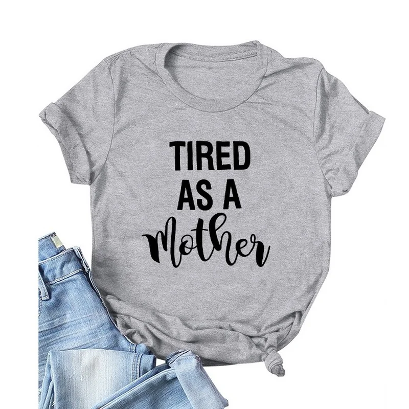 

TIRED AS A Mother Letter Print Women T Shirt Short Sleeve O Neck Loose Women Tshirt Ladies Tee Shirt Tops Camisetas Mujer