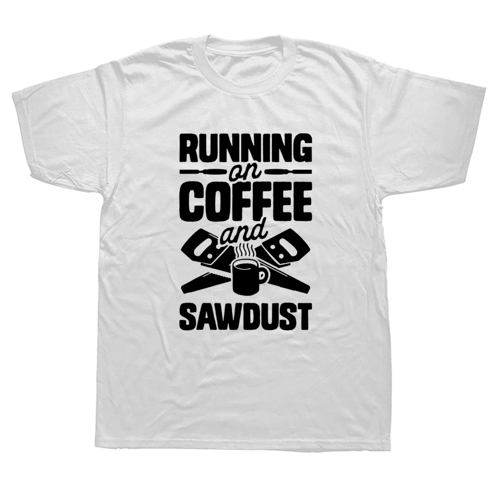 

Running On Coffee And Sawdust T Shirt Woodworking Woodworker T-Shirt Unique Tops Tees Cotton Man Tshirts