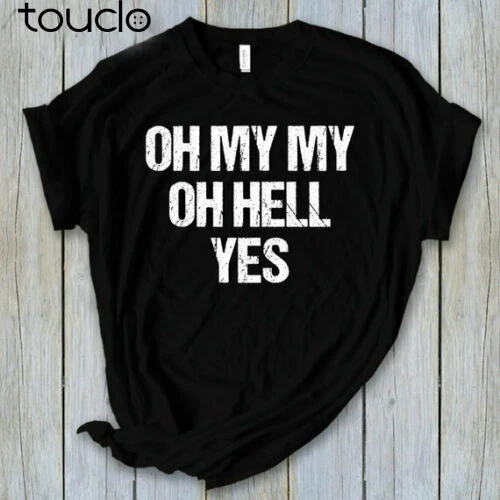 New Oh My My Oh Hell Yes T-Shirt Tom-Petty Inspired Shirt Concert Shirt Shirt For Unisex S-5Xl Xs-5Xl Custom Gift