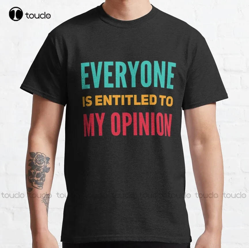 

Everyone Is Entitled To My Opinion Classic T-Shirt Fashion Creative Leisure Funny T Shirts Fashion Tshirt Summer New