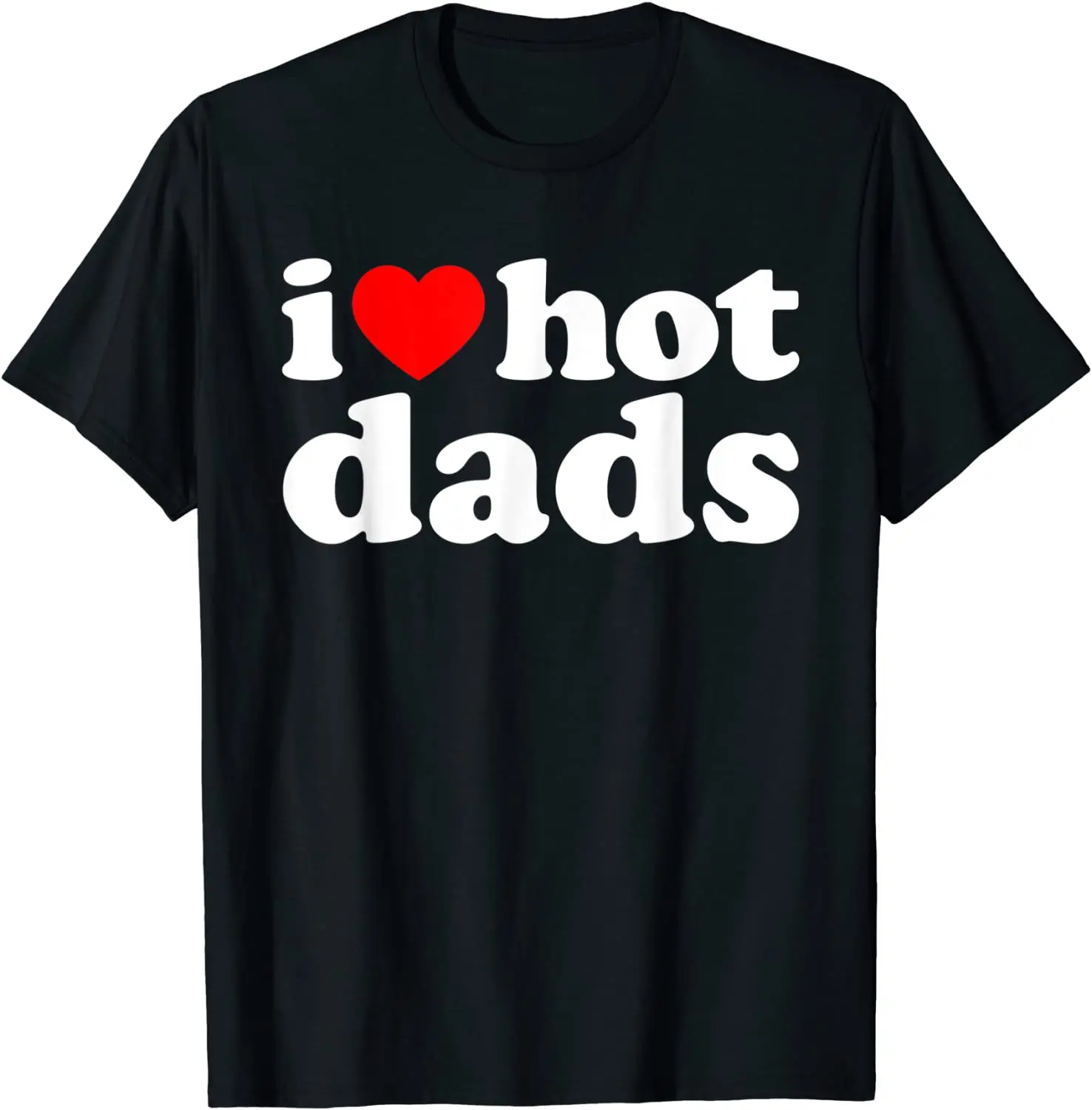 

I Love Hot Dads Shirt I Heart Hot Dads Shirt Love Hot Dads T-Shirt