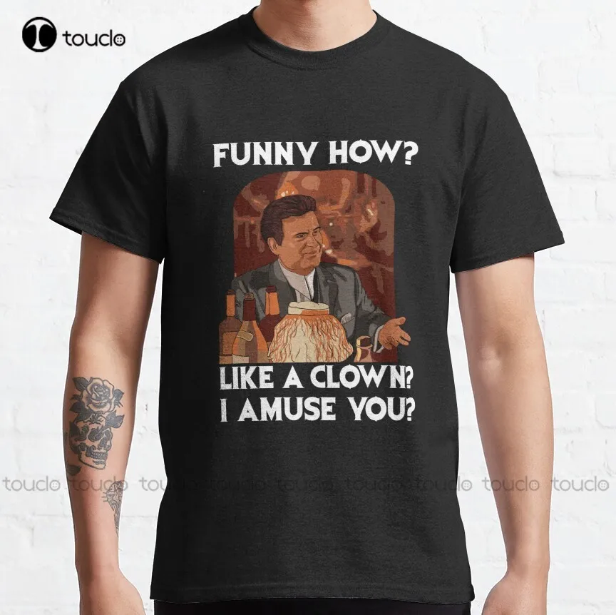 

Funny How Like A Clown Goodfellas Classic T-Shirt Shirts For Women O-Neck Streetwear Oversized Men Tee Shirts Xs-5Xl
