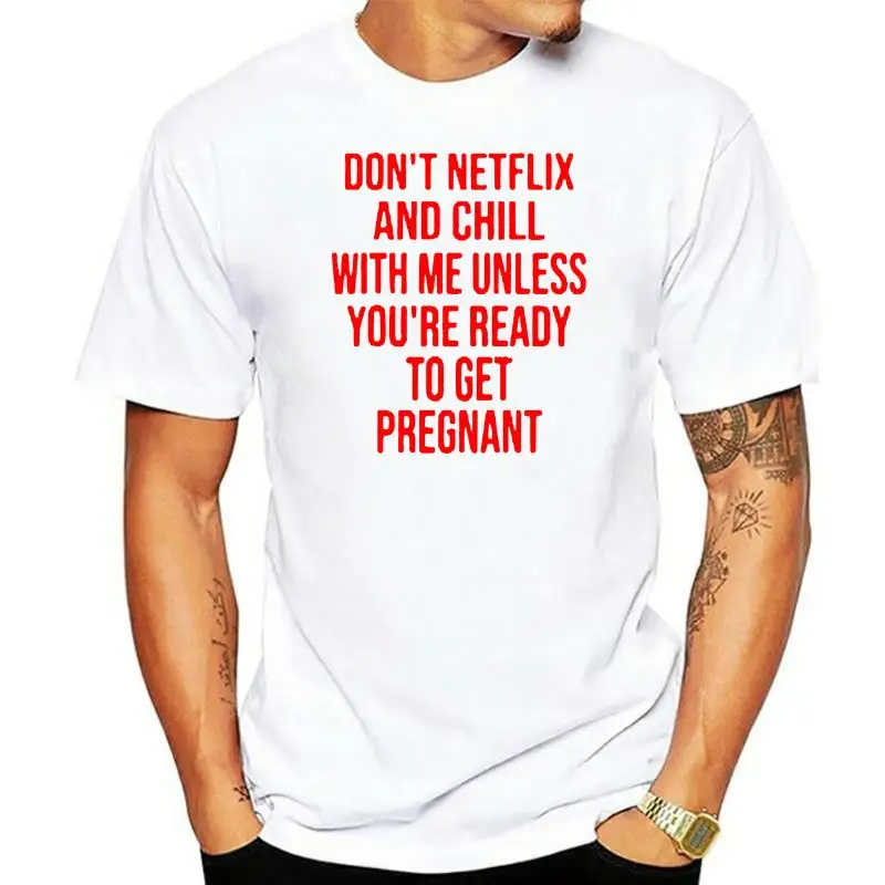 

Men T Shirt Don't Netflix And Chill With Me Unless You're Ready To Get Pregnant Women t-shirt