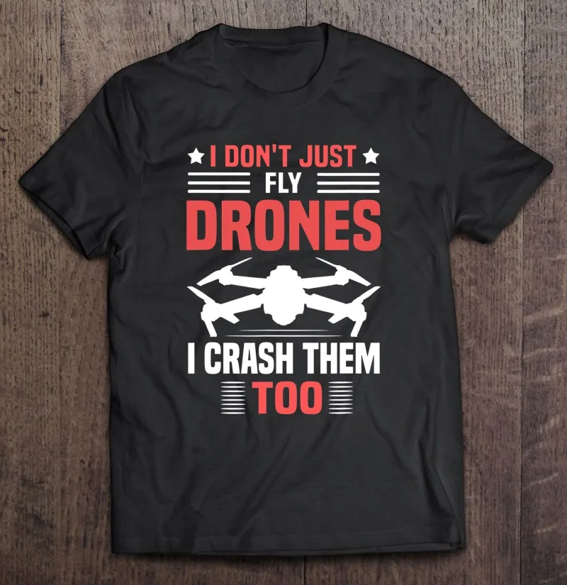 

I Don't Just Fly Drones I Crash Them Too Funny Drone Pilot Oversized T-Shirt Blouses Shirt Streetwear T Shirts Shirt Own Design