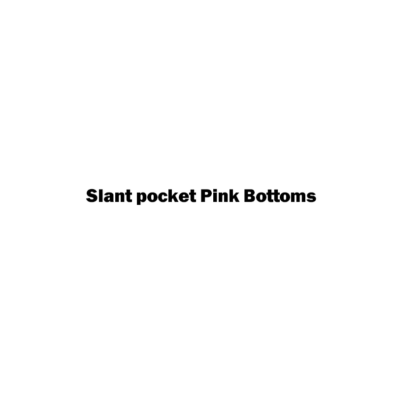 

Slant pocket Pink Bottoms