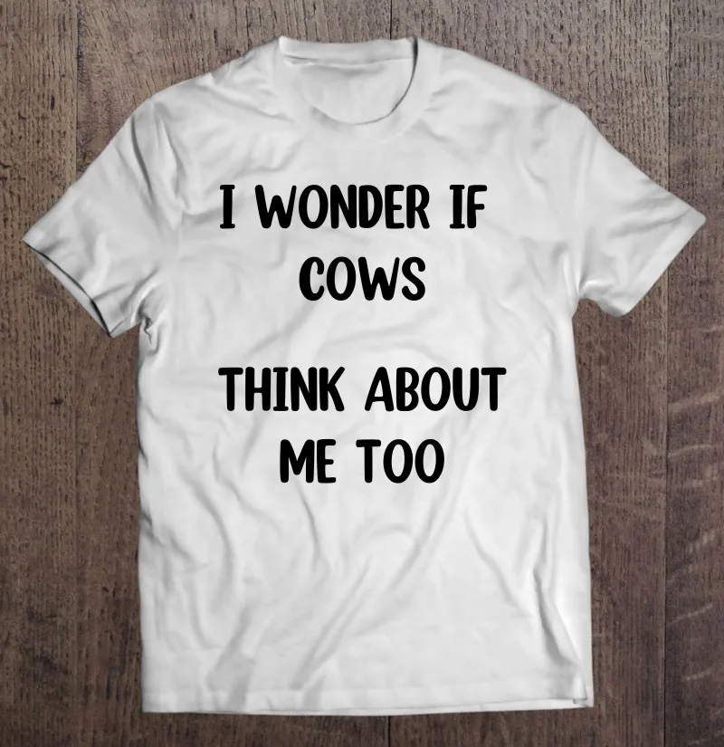 Funny Cow Gift I Wonder If Cows Think About Me Too ,Cow Lover T Shirt Men's T-Shirt Top Oversized T-Shirt T Shirts Men T-Shirt