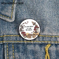 you cannot kill me in a way that matters mushroom pin custom funny brooches shirt lapel bag badge gift for lover girl friends