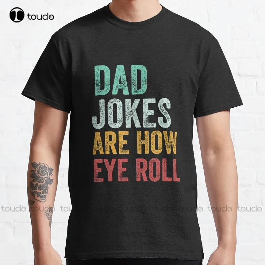 

Dad Jokes Are How Eye Roll Classic T-Shirt Shirt Men Breathable Cotton Digital Printing Tee Shirt All Seasons Gd Hip Hop Retro
