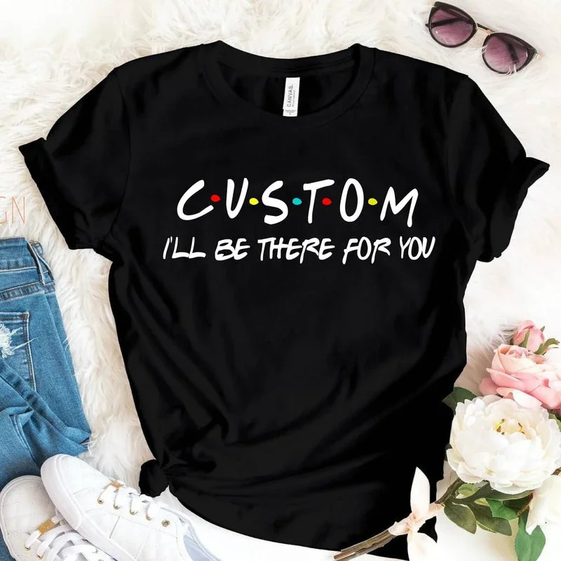Женская футболка на заказ I'll Be There for You с принтом и рисунком хлопковая