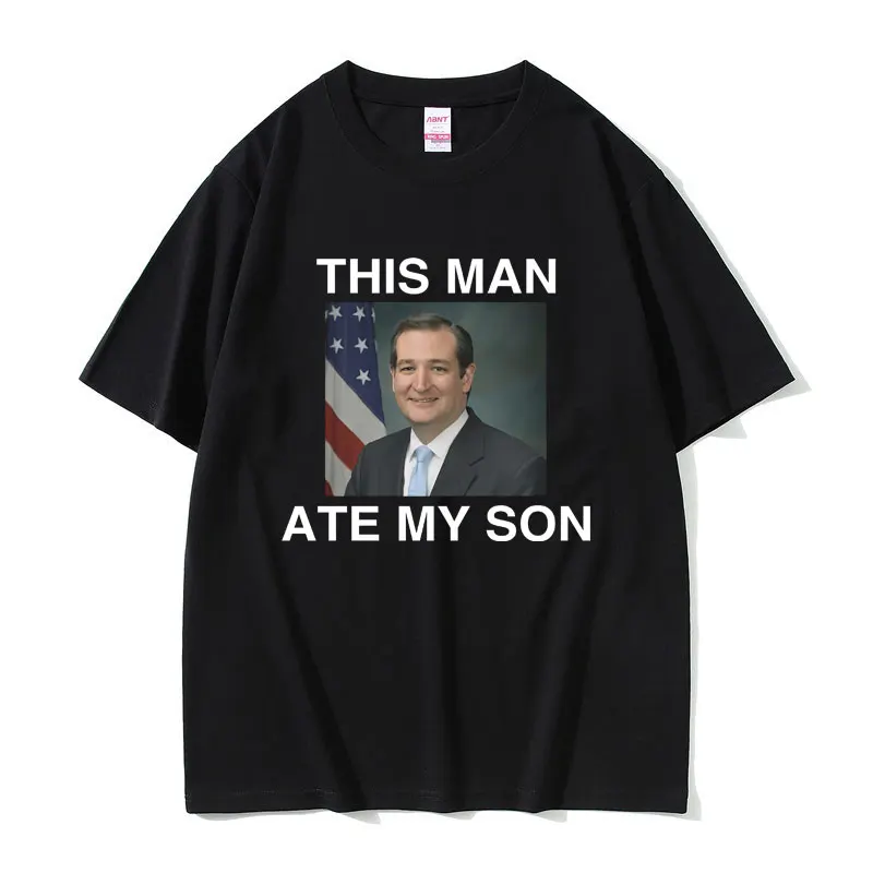 

Funny Ted Cruz This Man ATE MY SON Parody Meme Tshirt Summer Male 100% Cotton T-shirt Men Women Fashion Casual Oversized T Shirt