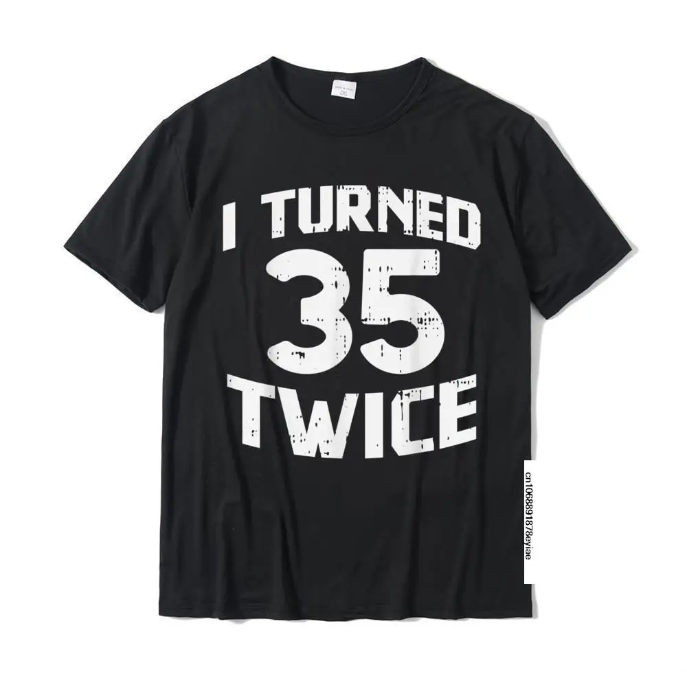 

I Turned 35 Twice Funny 70 Year Old 70th Birthday Party Gift T-Shirt Fashion Men Tshirts Funny Tops Shirts Cotton Simple Style