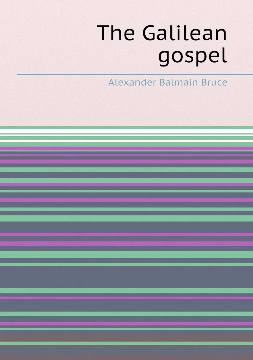 Книга The Galilean gospel. Alexander Balmain Bruce |