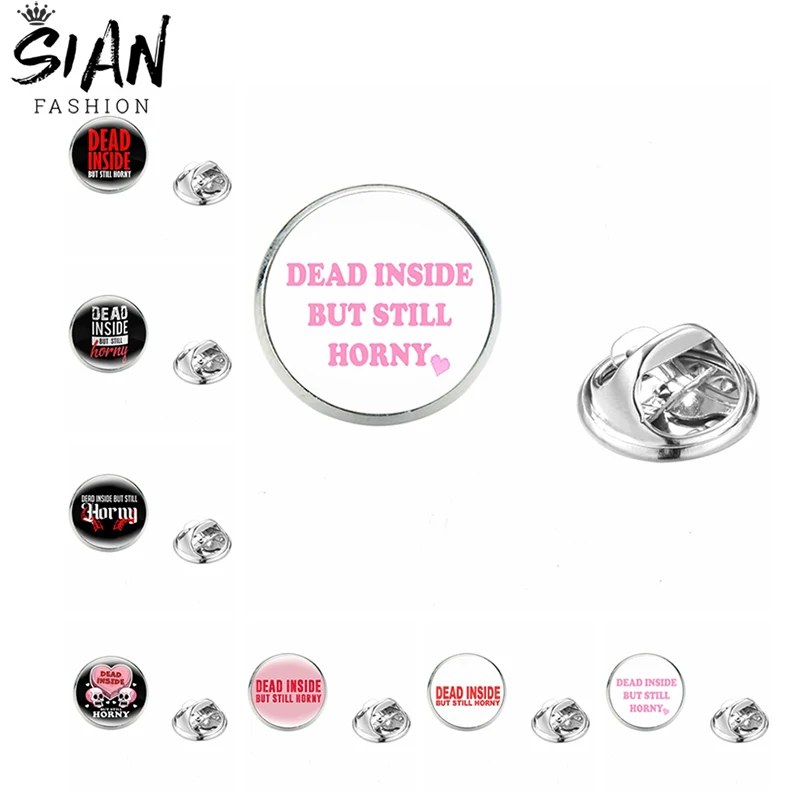 

New Stainless Steel Dead Inside But Still Horny Brooches Badges Round Lapel Pins Glass Dome Handmade Jewelry Wholesale Gifts