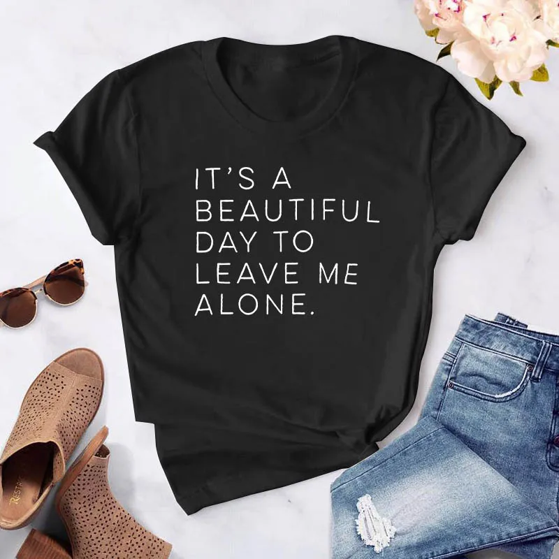 

It's a Beautiful Day to Leave Me Alone Women T-shirt Casual Funny White tshirt Harajuku Girl Camisas Mujer Short Sleeve