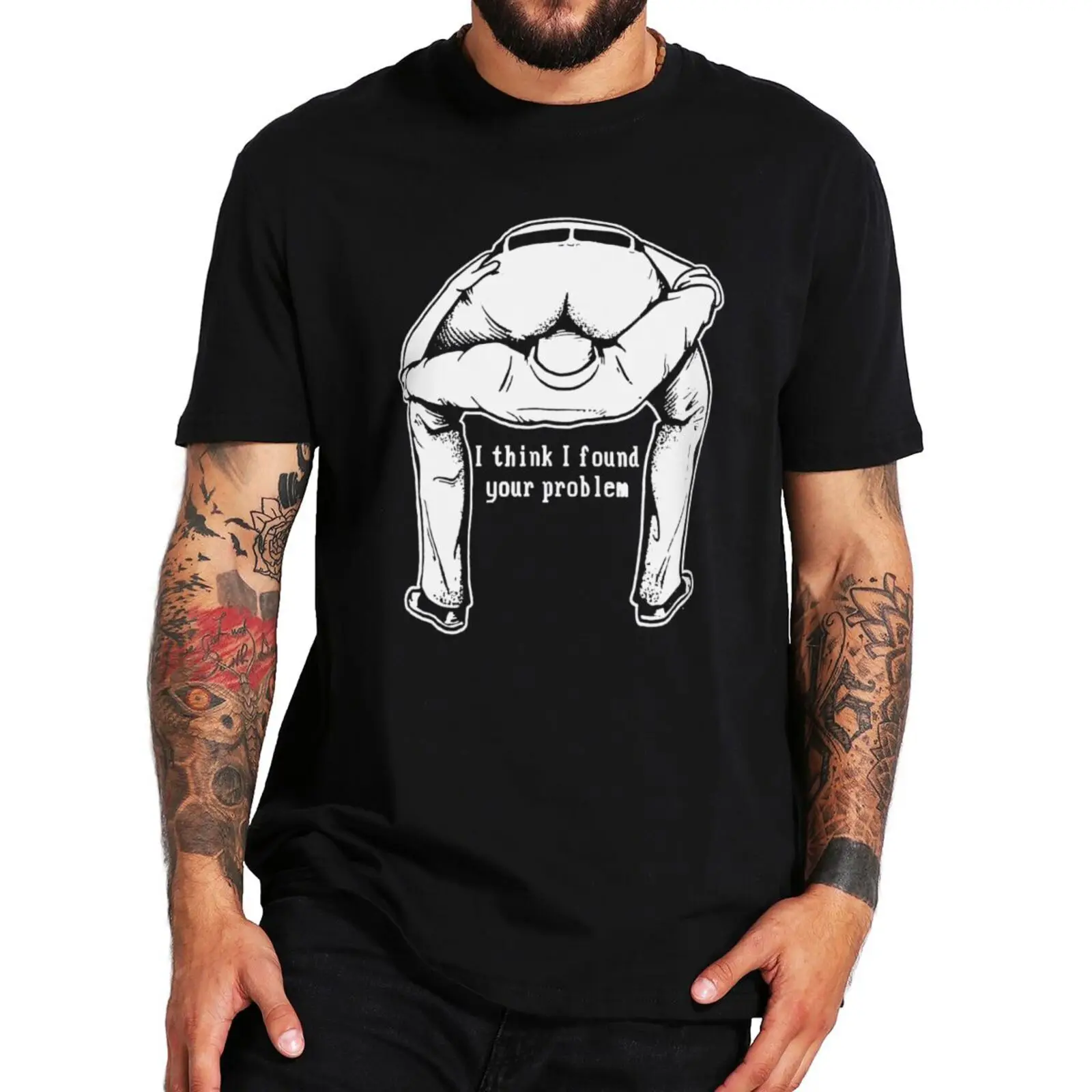 

I Think I Found Your Problem T Shirt Funny Sarcasm Rude Offensive Saying Meme Gifts Tops Summer 100% Cotton Soft EU Size T-shirt