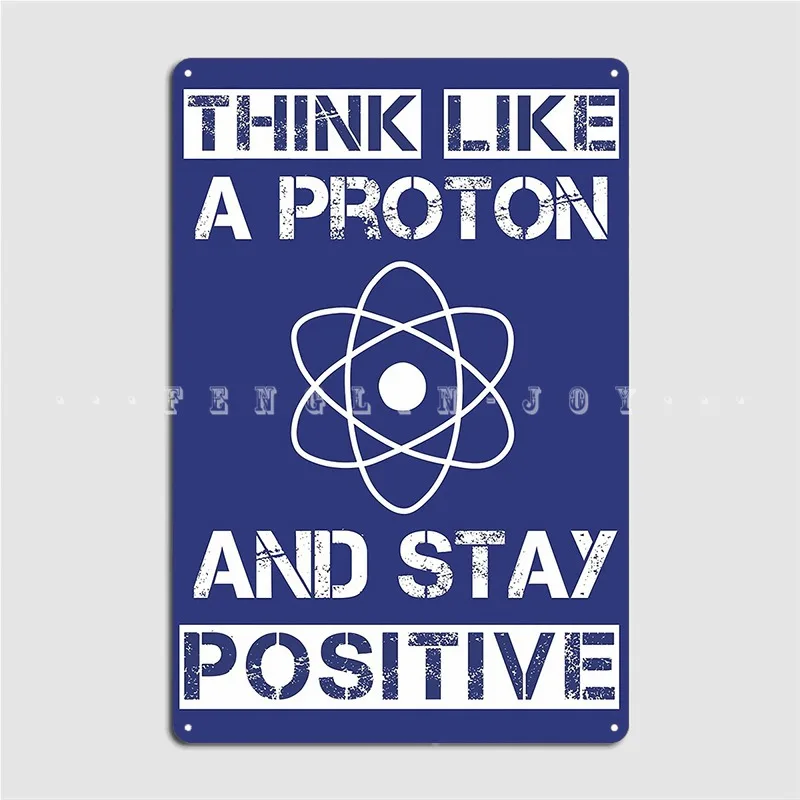 

Think Like A Proton And Stay Positive Metal Sign Wall Cave Kitchen Classic Wall Decor Tin Sign Posters