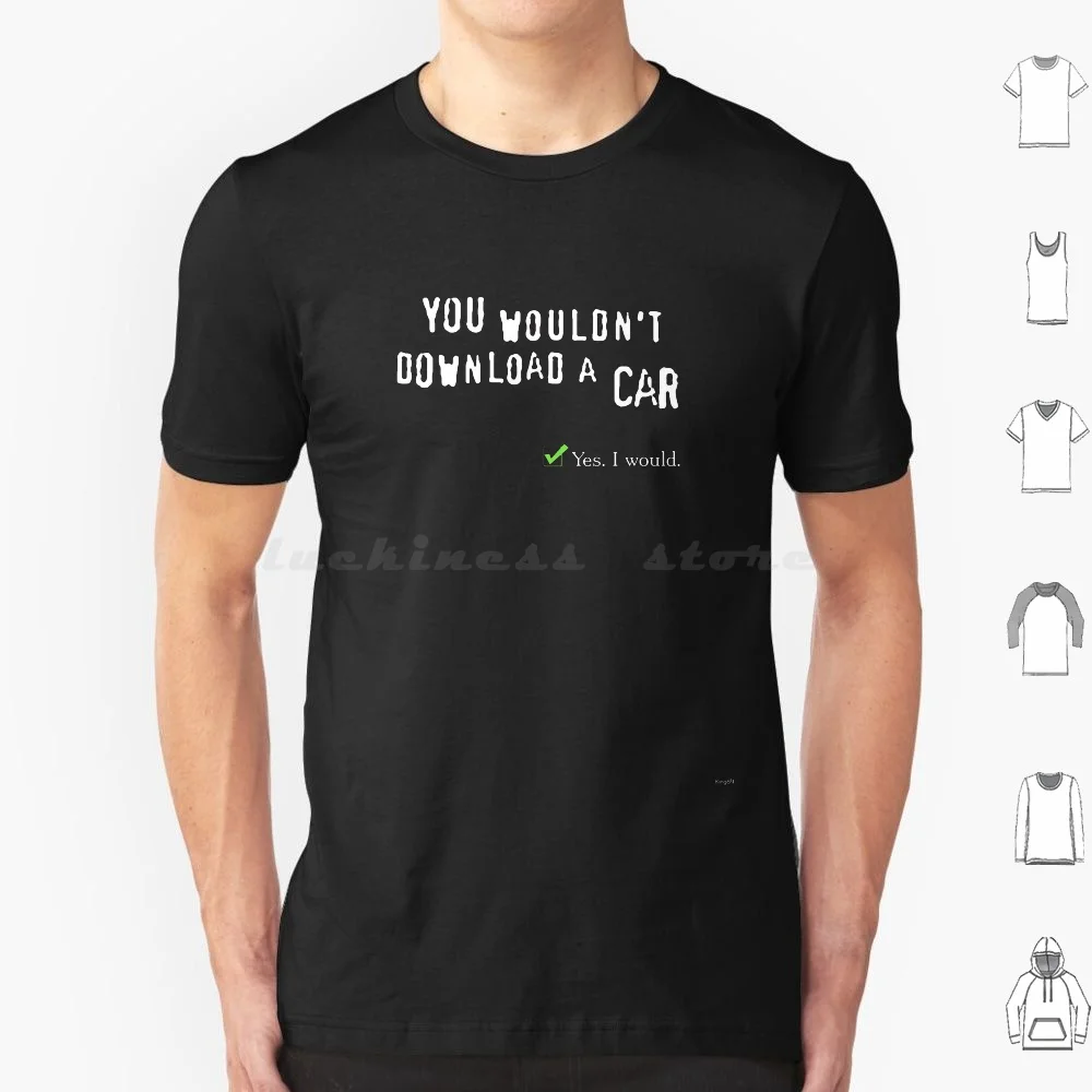 

You Wouldn'T Download A Car. Yes I Would. T Shirt Big Size 100% Cotton You Wouldnt Download A Car Yes I Would Download Car Tick