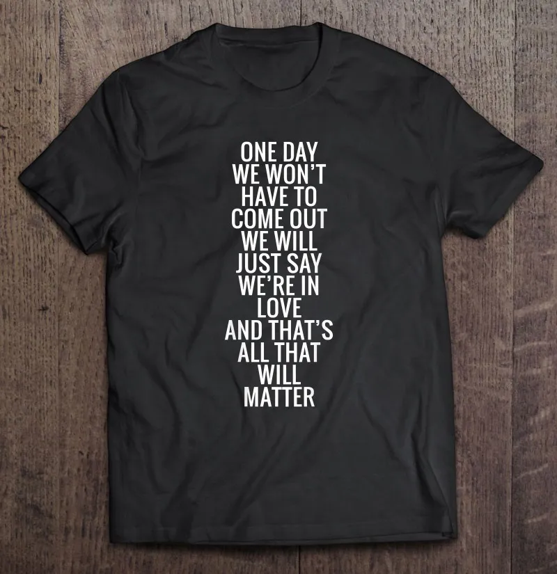 

One Day We Wont Have To Come Out We Will Just Say T Shirt Blouse Shirt Sport Custom Harajuku T Shirt Manga Graphic T Shirts