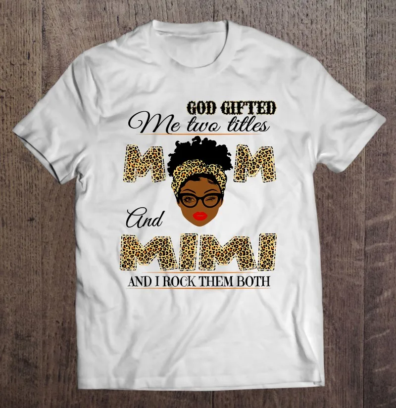 

God Gifted Me Two Titles Mom And Mimi And I Rock Them Both 3 Oversized T-Shirt T Shirts Shirts Custom Over Size Man Shirt Gym