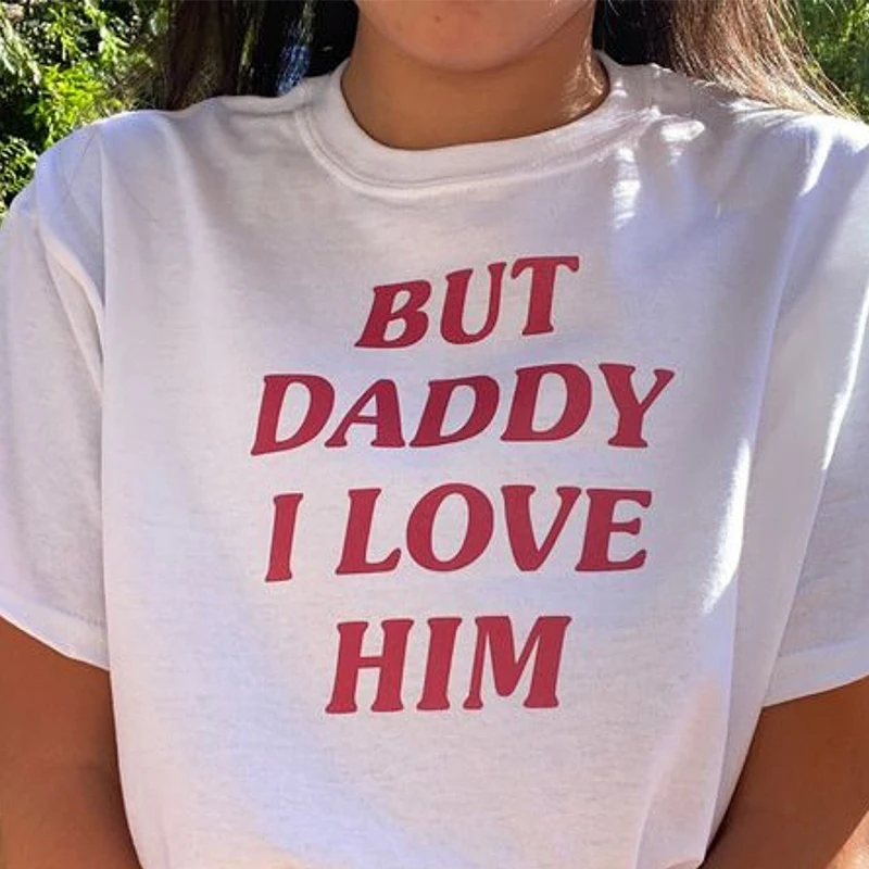 

But Daddy I Love Him Letters Printed Women T Shirts Funny Streetwear Outfits Cotton Summer Fashion Fans Gift T-shirt Female