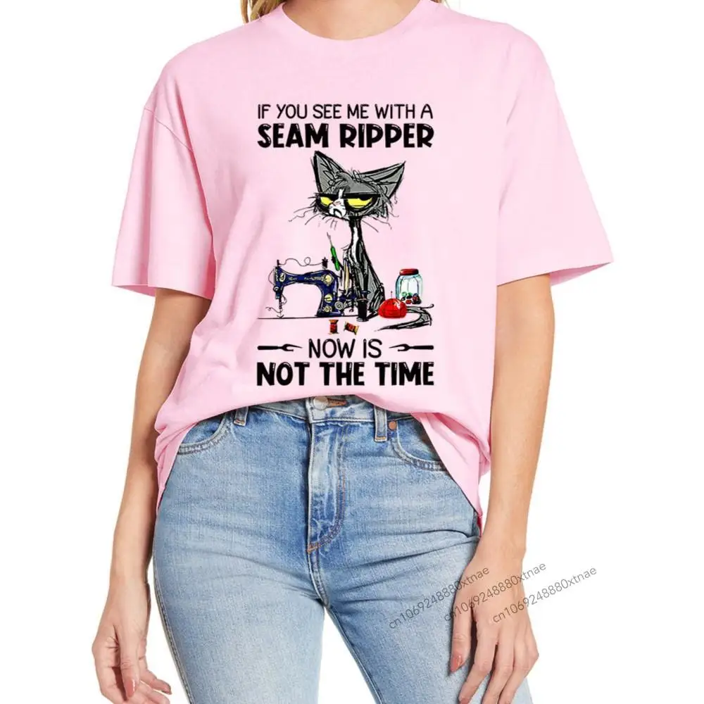 

If You See Me with A Seam Ripper Now is Not The Time T-Shirt Cats Sewing Shirts Novelty Women 100% Cotton T-Shirt Tee Gift