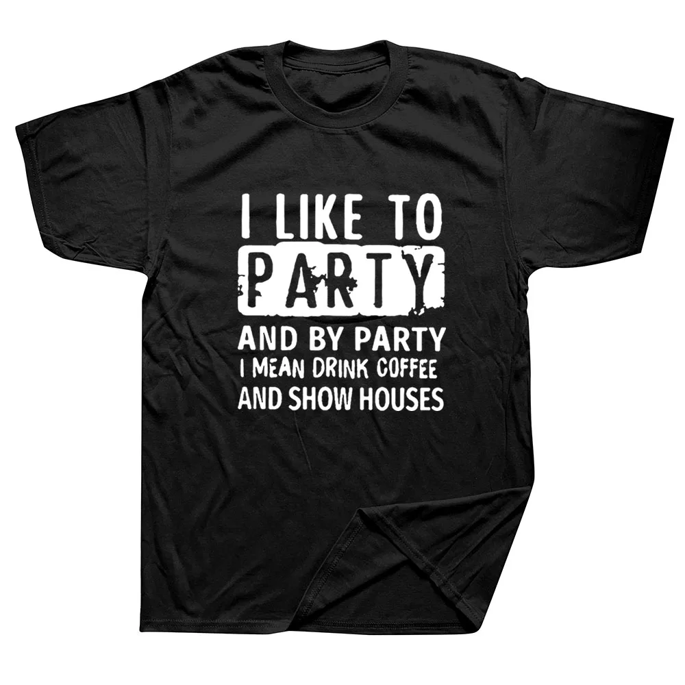 

I Like To Party and By Party I Mean Drink Coffee and Show Houses Printed T-Shirt Men Cotton O-Neck Funny Men's T Shirt Tops