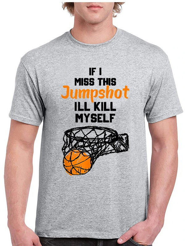 

Funny Basketball T-Shirt Cotton 2022 If I Miss This Jumpshot I'll Kill Myself T-Shirt Oversized Men Streetwear Casual Men's Top