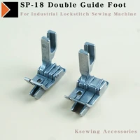 sp 18 right doule edge guide presser foot for industrial single needle straight lockstitch sewing machine accessories pressure