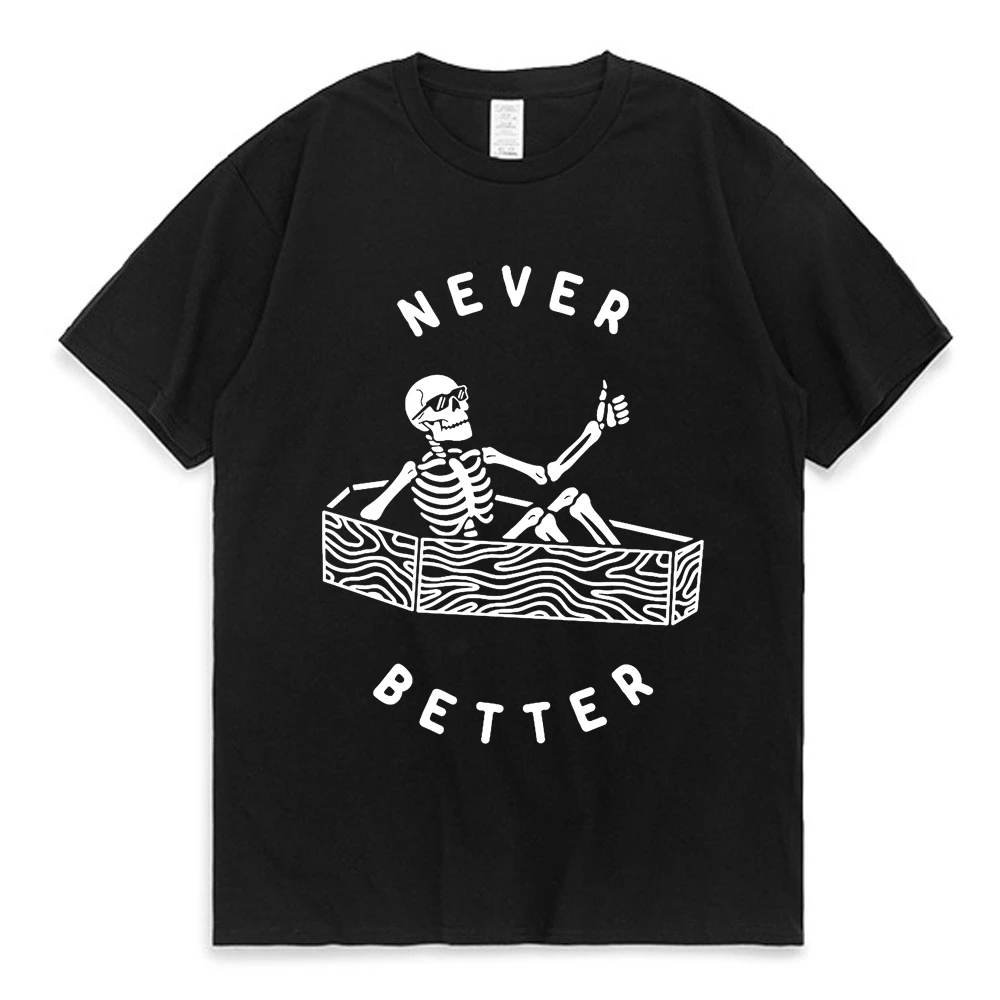 

Funny Never Better Skeleton Skull Graphic T-shirts Men Women Casual Cozy Cotton T Shirt Oversized Gothic Horror Streetwear Tees