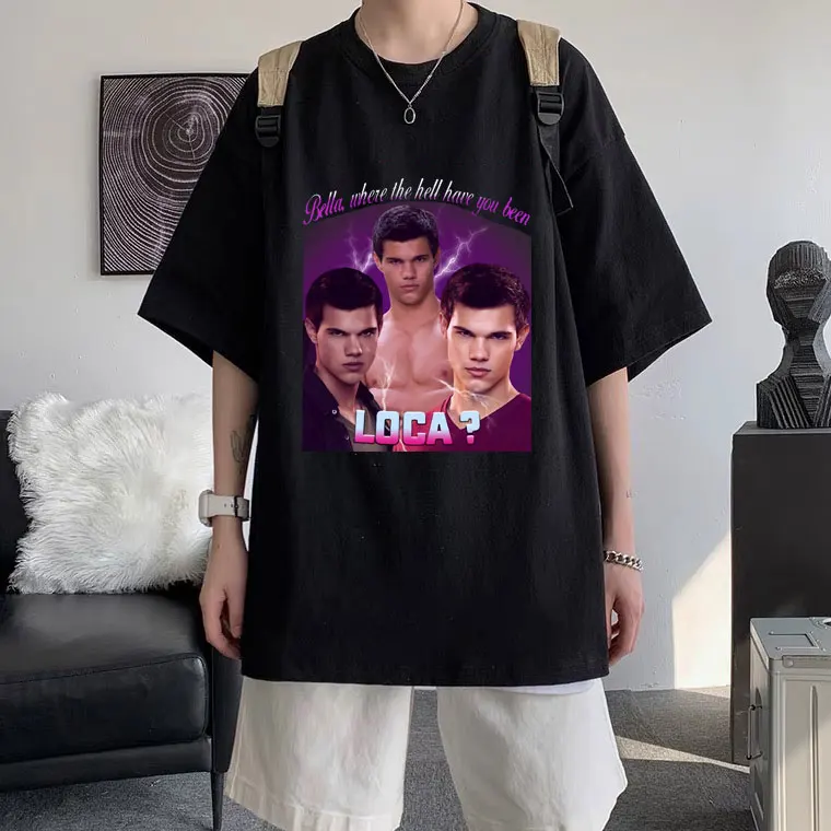 

Bella Where The Hell Have You Been Loca T-shirt Jacob Black Fantasy Film Tshirt Men Women T Shirt Oversized Short Sleeve Tees