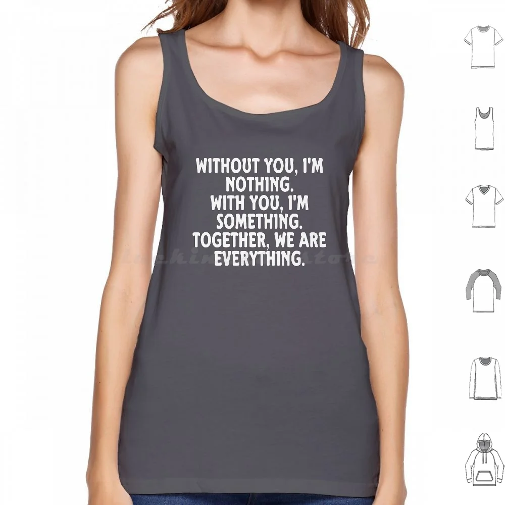 

Without You , I'M Nothing. With You , I'M Something. Together , We Are Everything. Tank Tops Print Cotton Without You Im