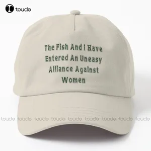 The Fish And I Have Entered An Uneasy Alliance Against Women Dad Hat fashion caps for women Hunting Camping Hiking Fishing Caps