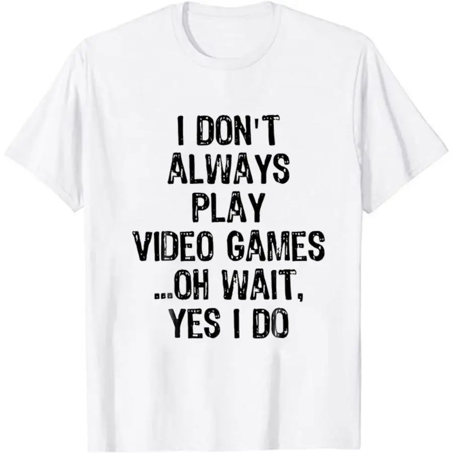 

I Don't Always Play Video Games ...Oh Wait, Yes I Do T Shirt Funny Unisex Short Sleeves Hipster Gamer's Short Sleeves Top Tee