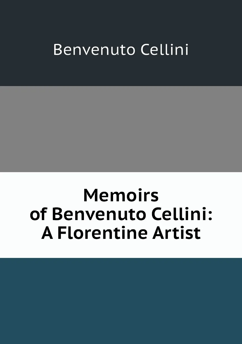 Книга Memoirs of Benvenuto Cellini: A Florentine Artist. Cellini Benvenuto (art.: 3920bc690fdb4) - 3920bc690fdb4