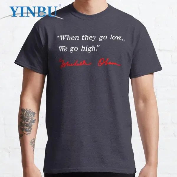 

When they go low we go high - Michelle Obama (white red) YINBU t shirts High quality Men's short funny print t-shirt Graphic Tee