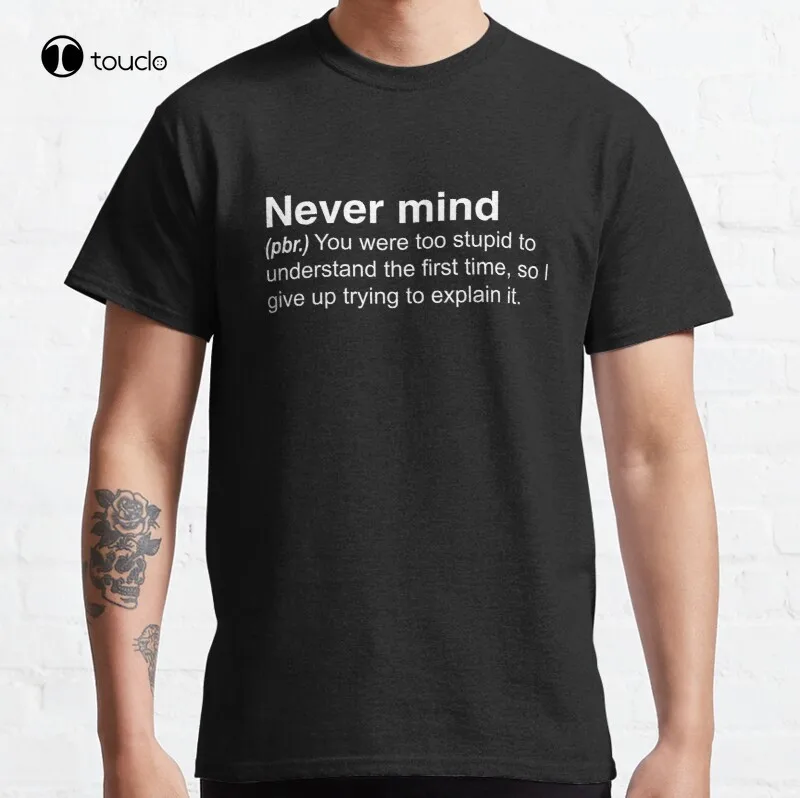 

Never Mind Classic T-Shirt Cotton Tee Shirt Custom Aldult Teen Unisex Digital Printing Tee Shirts Fashion Tshirt Summer Xs-5Xl