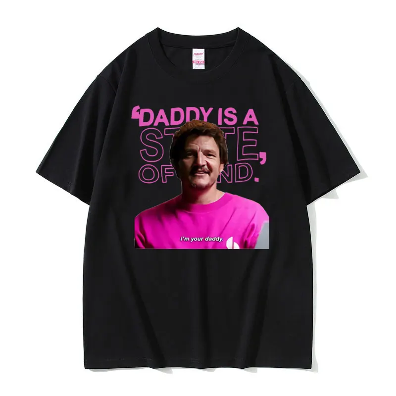 

Funny Pedro Pascal Actor T-shirts Daddy Is A State of Mind Graphic T Shirt Men Women Cotton Oversized T Shirt Men's Streetwear