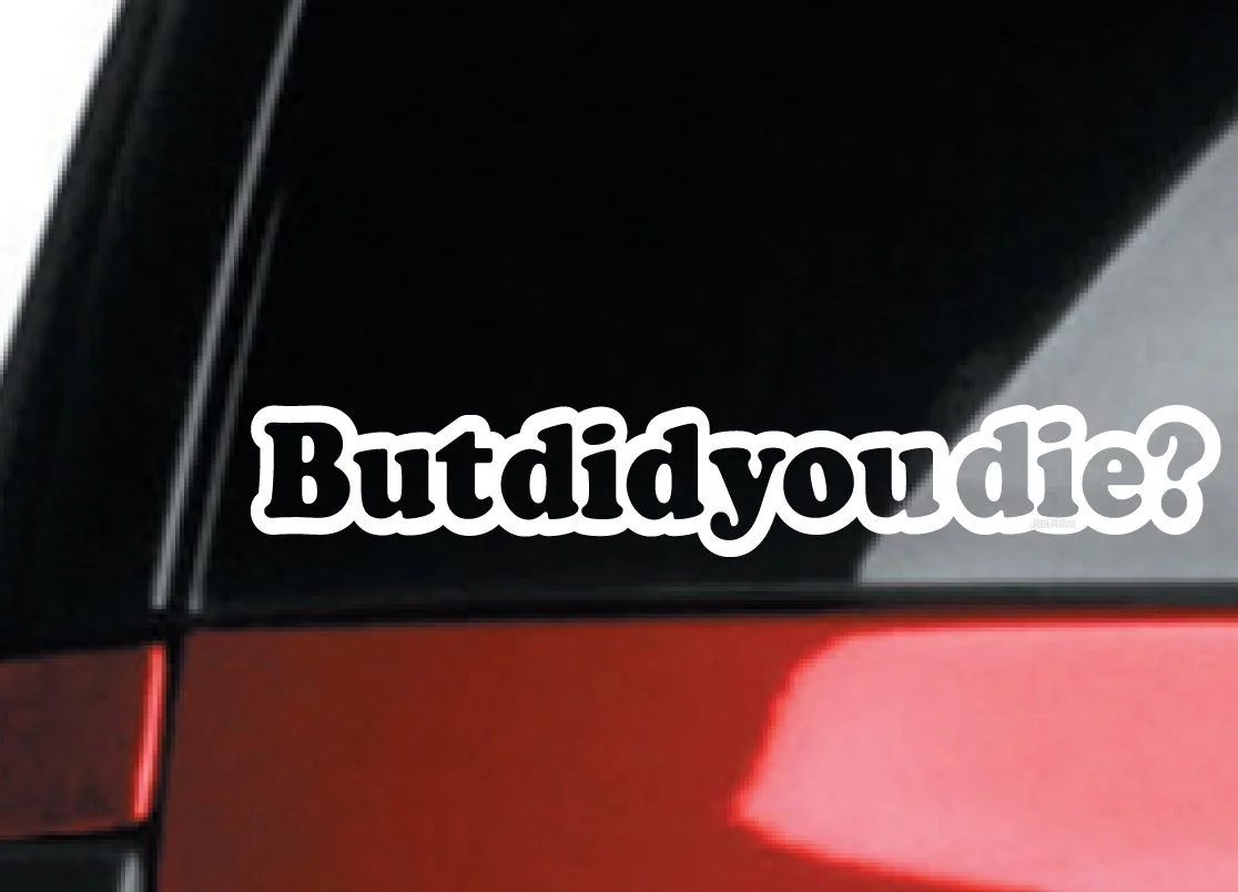 

For But Did You Die car window Decal Sticker (pack)