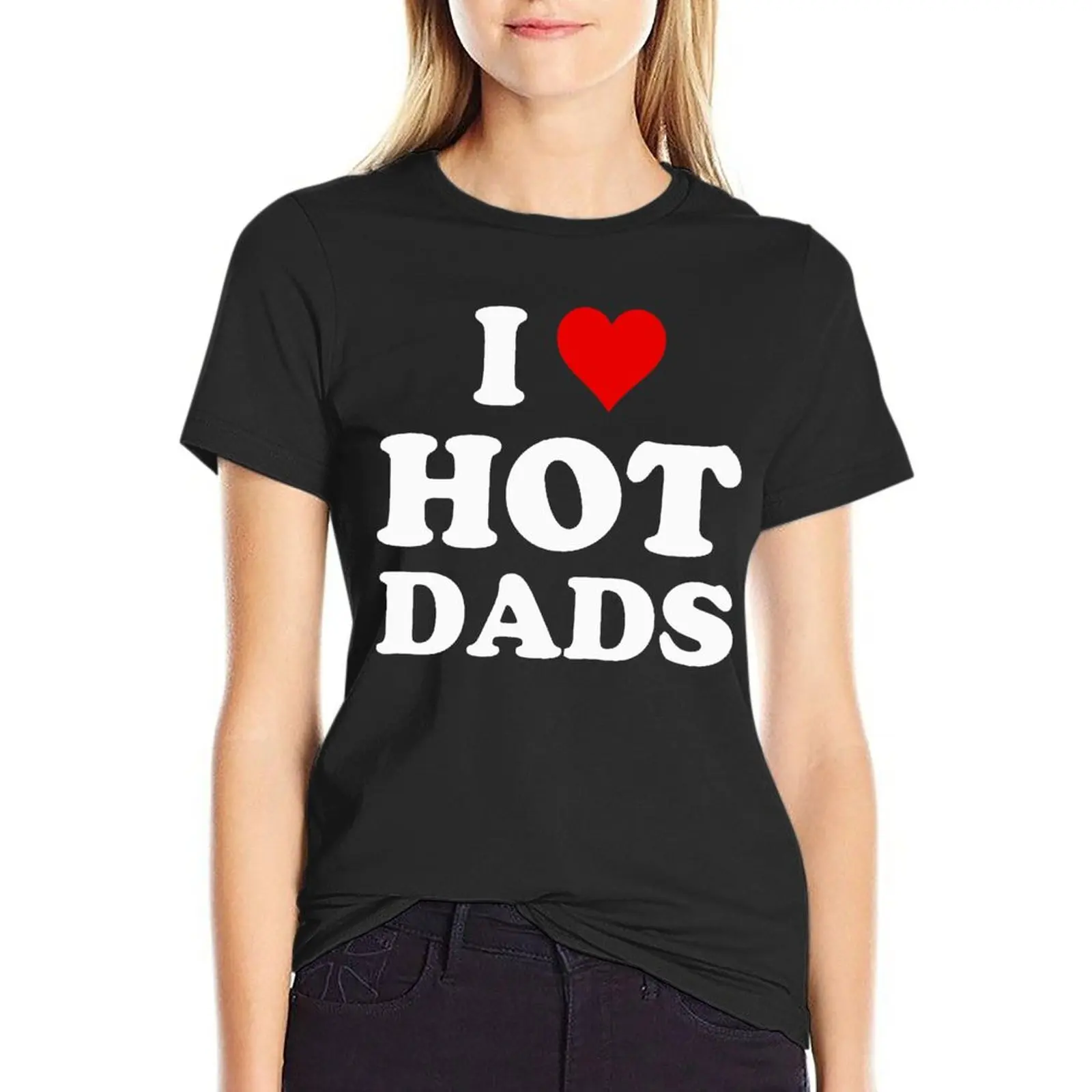 

I Love Hot Dads Tee Shirt Meaning Cotton Graphic Ladies T Shirt Short Sleeve Street Wear Tshirt