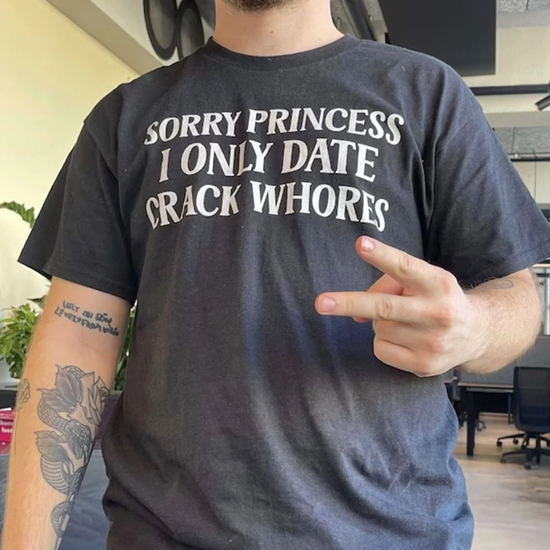 

Sorry Princess I Only Date Crack Whores Women T Shirts Cotton Sarcastic Tshirt O Neck Lesbian Gifts 90s Graphic Tee Dropshipping