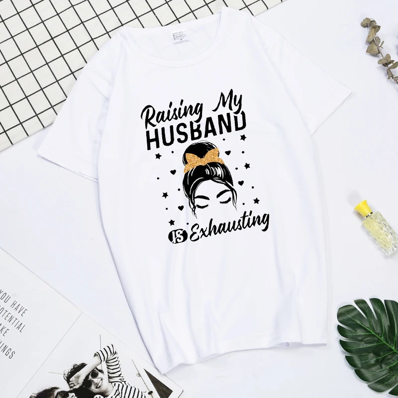 

Raising My Husband Is Exhausting Shirt Funny Saying Sarcastic Wife T-shirt Anniversary Wife Gifts Women Graphic T Shirts Tees