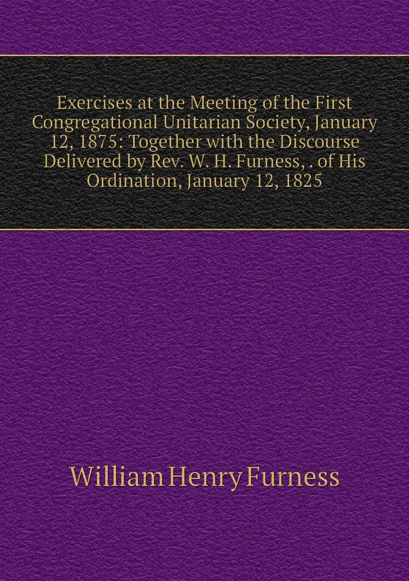 Книга Exercises at the Meeting of First Congregational Unitarian Society January 12 1875: Together with Discourse - купить по