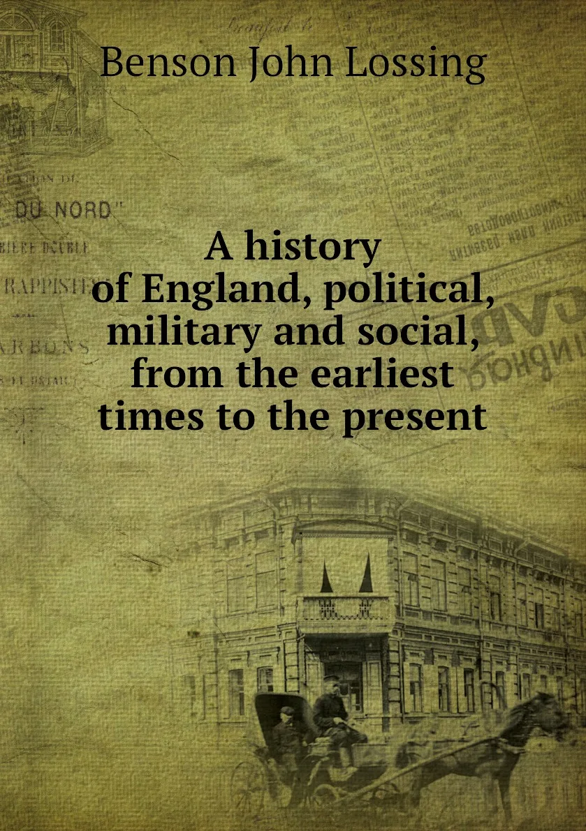 Книга A history of England political military and social from the earliest times to present. Benson John Lossing |