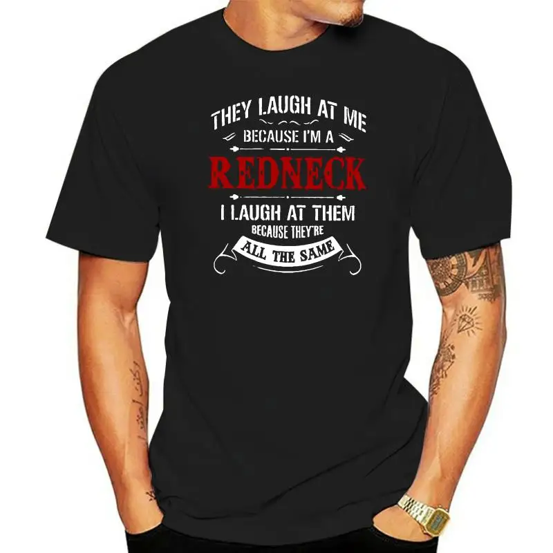 

Men t shirt They Laugh At Me Because I'm A Redneck I Laugh At Them Because They're All The Same Women t-shirt