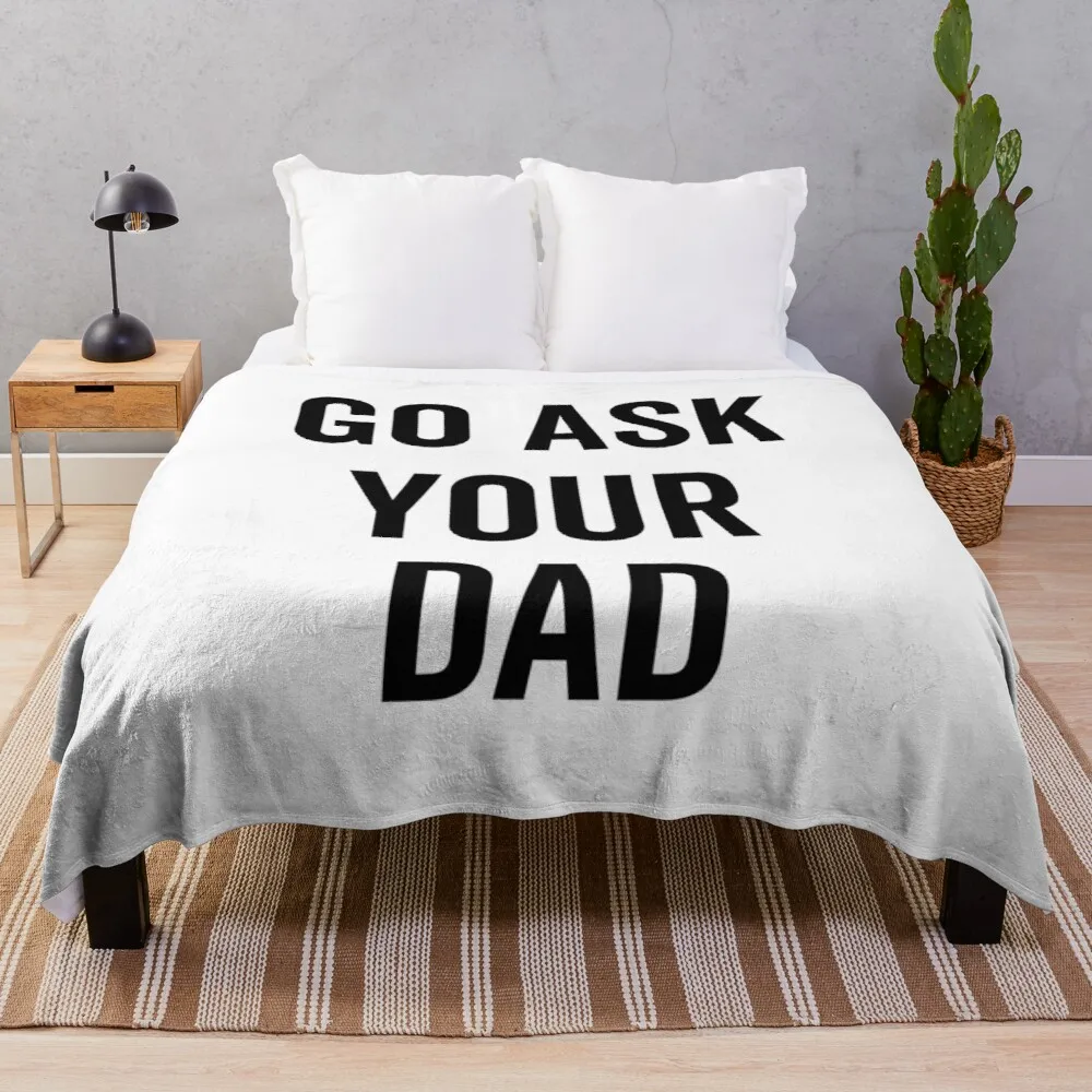 

Go Ask Your Dad Throw Blanket extra large throw blanket double plush blanket flannels king flannel blanket