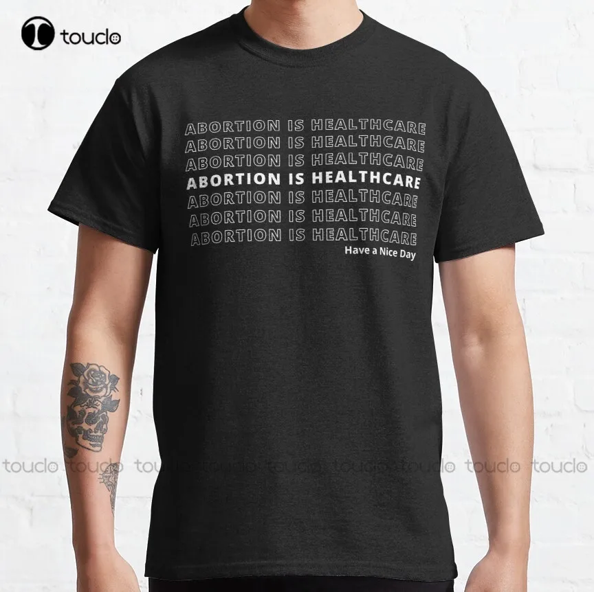 

Abortion Is Healthcare Have A Nice Day Classic T-Shirt Pro Abortion White T Shirt O-Neck Streetwear Oversized Men Tee Shirts New
