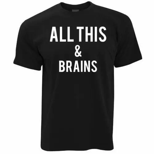 

Mens All This And Brains T Shirt Vanity Gift Idea Funny Slogan Quote Tee