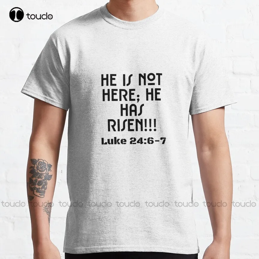 

He Is Not Here; He Has Risen Luke 24 6 7 Classic T-Shirt Cooling Shirts For Men Breathable Cotton All Seasons Gd Hip Hop Retro